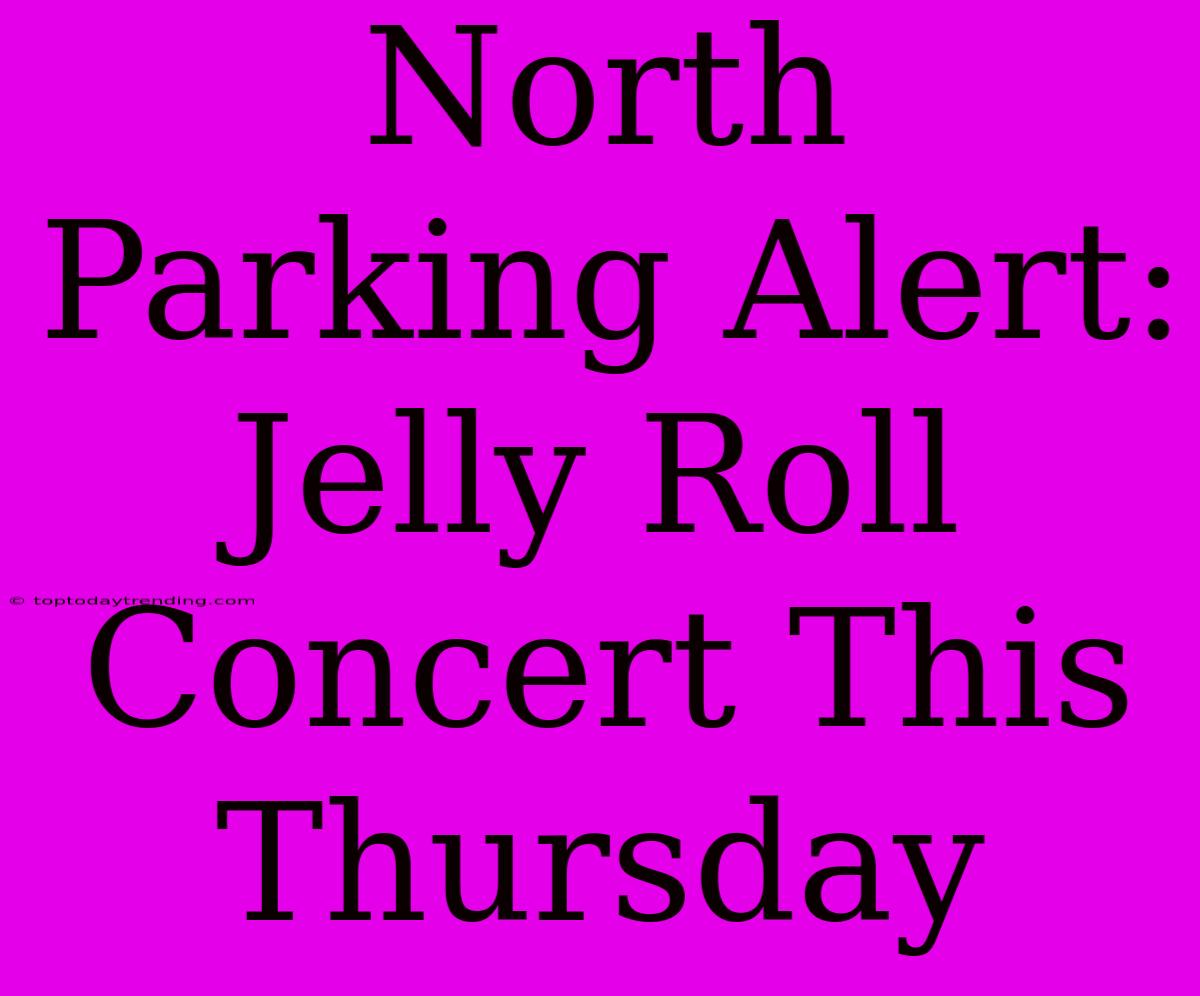 North Parking Alert: Jelly Roll Concert This Thursday