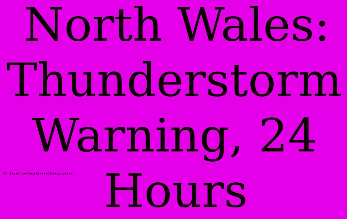 North Wales: Thunderstorm Warning, 24 Hours