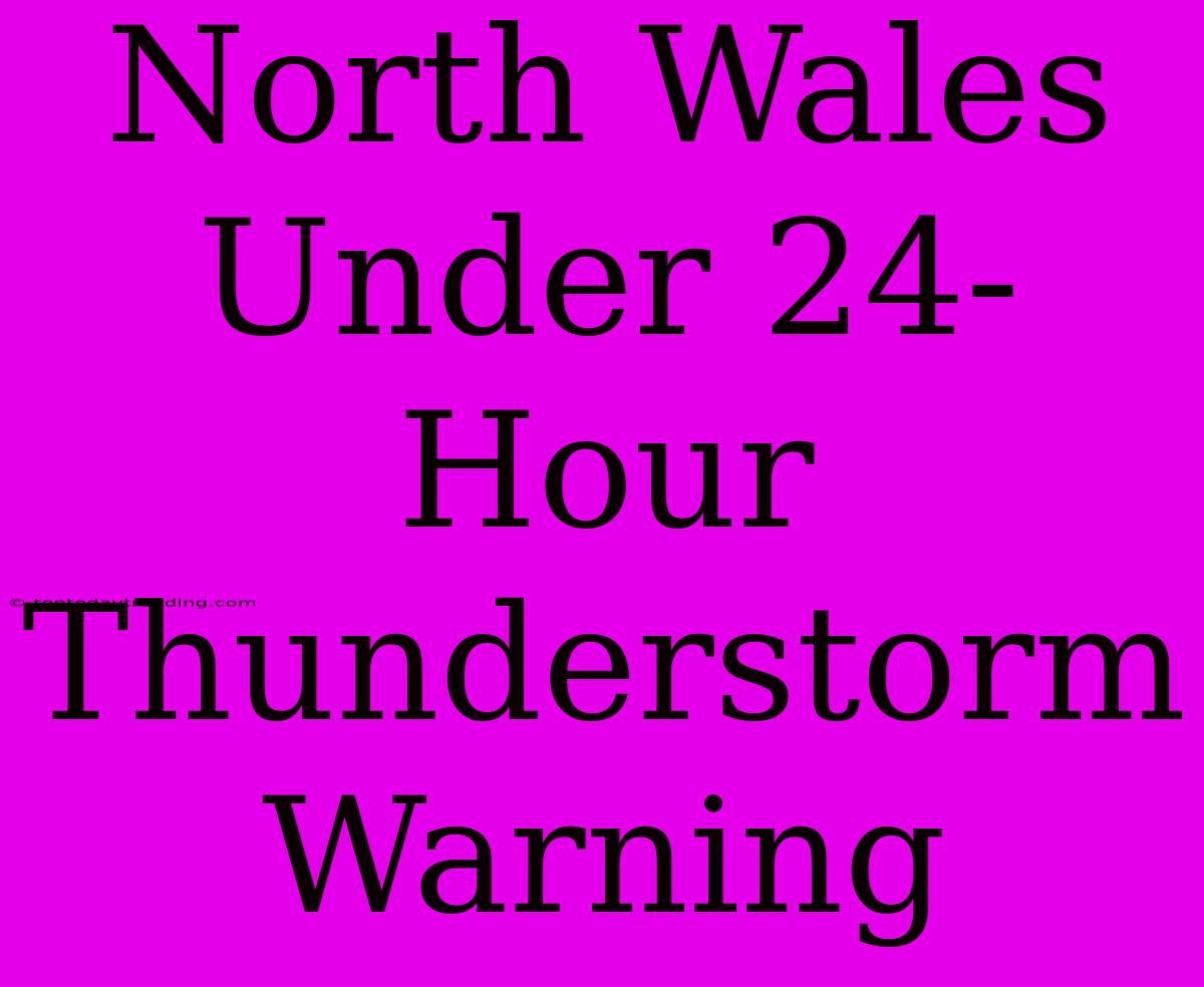 North Wales Under 24-Hour Thunderstorm Warning