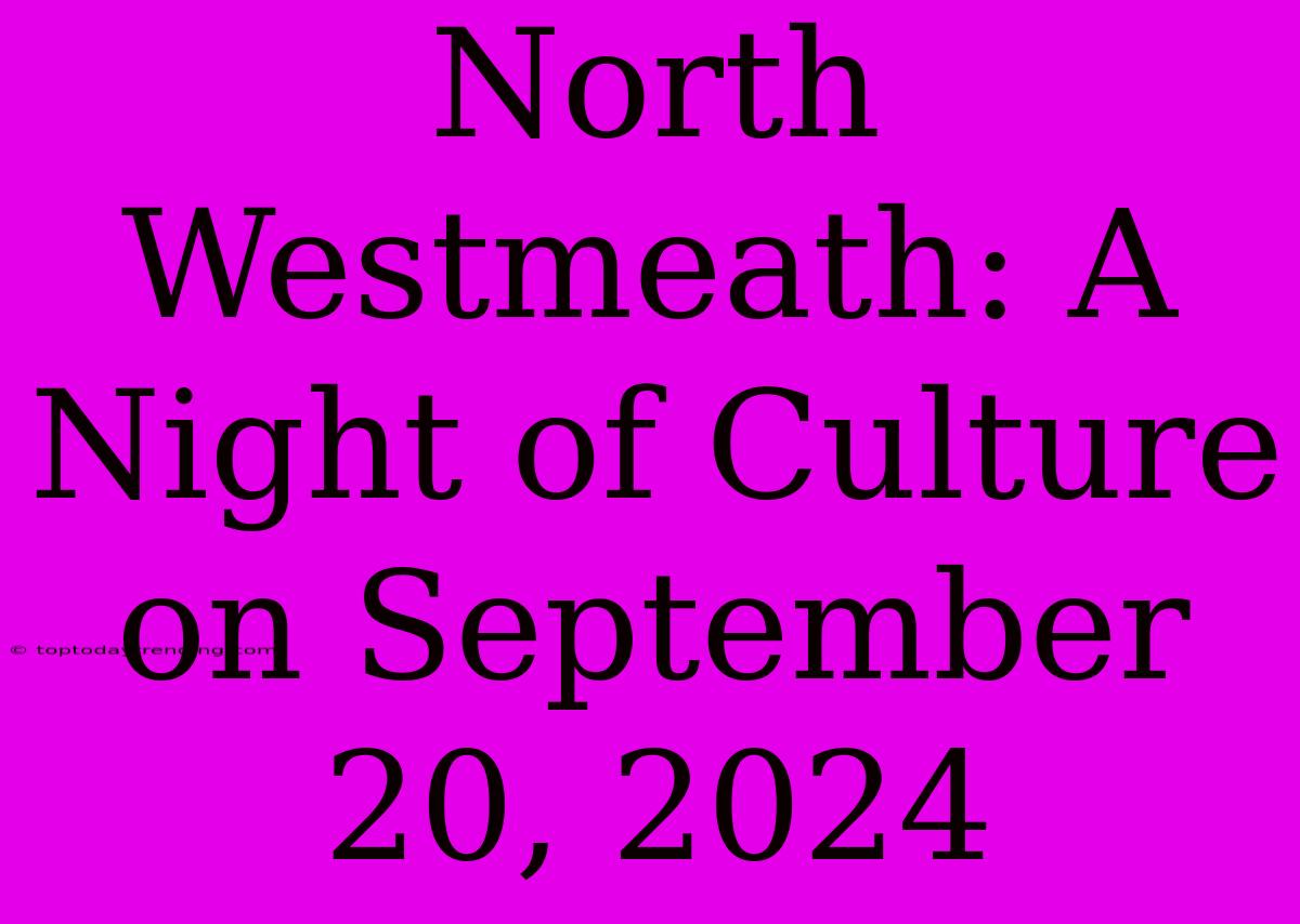 North Westmeath: A Night Of Culture On September 20, 2024