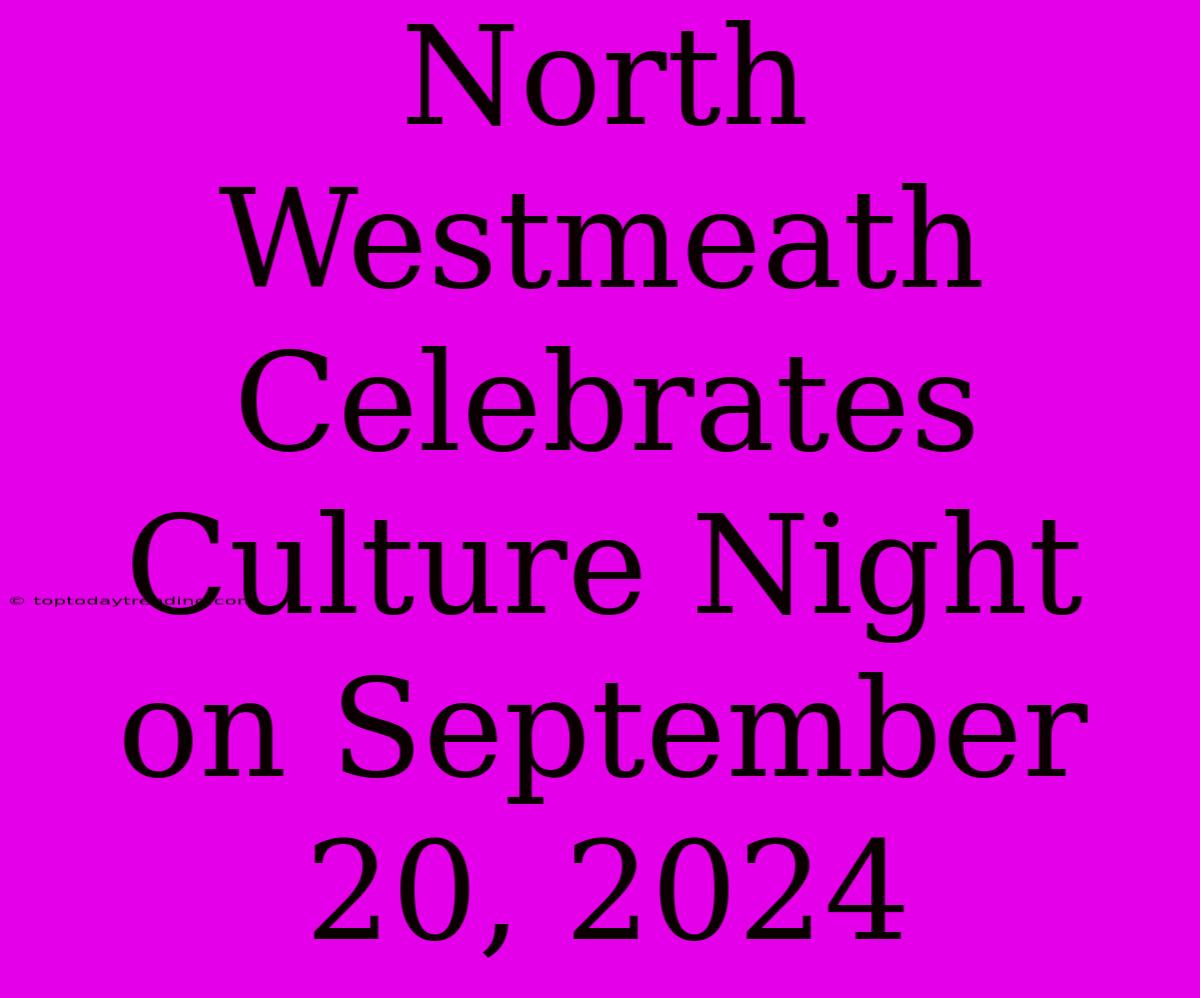 North Westmeath Celebrates Culture Night On September 20, 2024