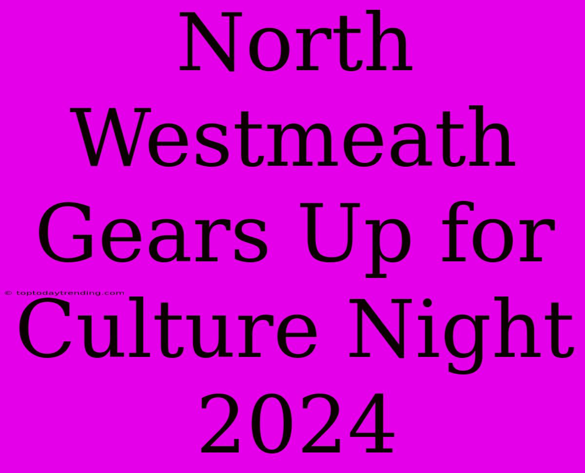 North Westmeath Gears Up For Culture Night 2024