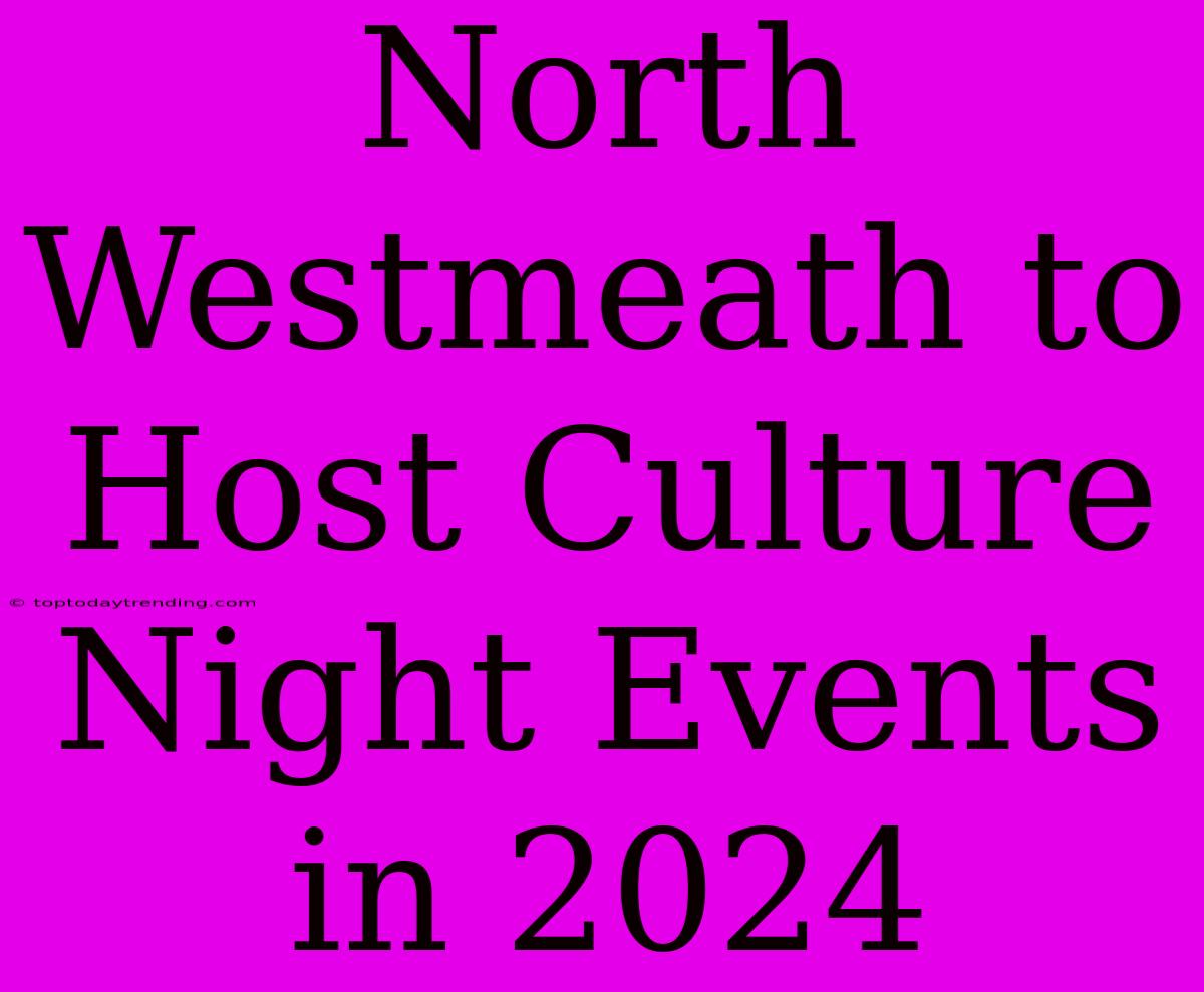 North Westmeath To Host Culture Night Events In 2024