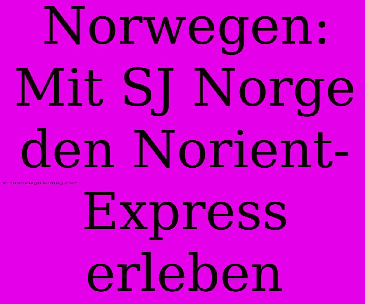 Norwegen: Mit SJ Norge Den Norient-Express Erleben