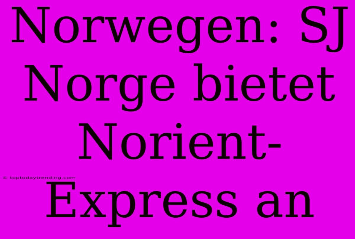 Norwegen: SJ Norge Bietet Norient-Express An