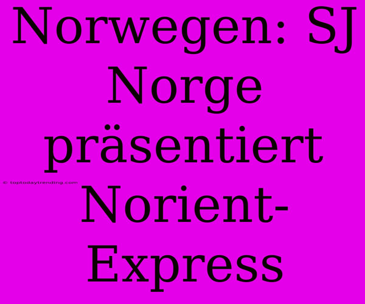 Norwegen: SJ Norge Präsentiert Norient-Express