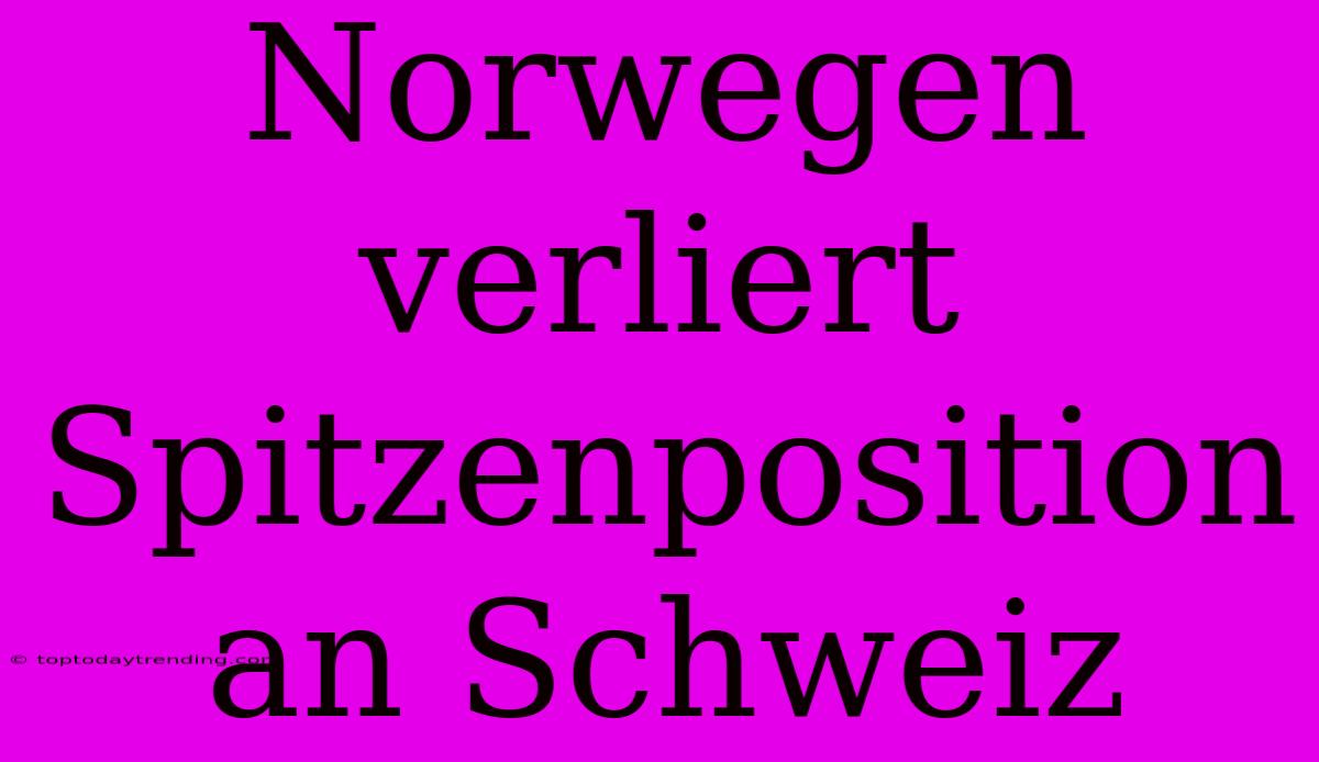 Norwegen Verliert Spitzenposition An Schweiz