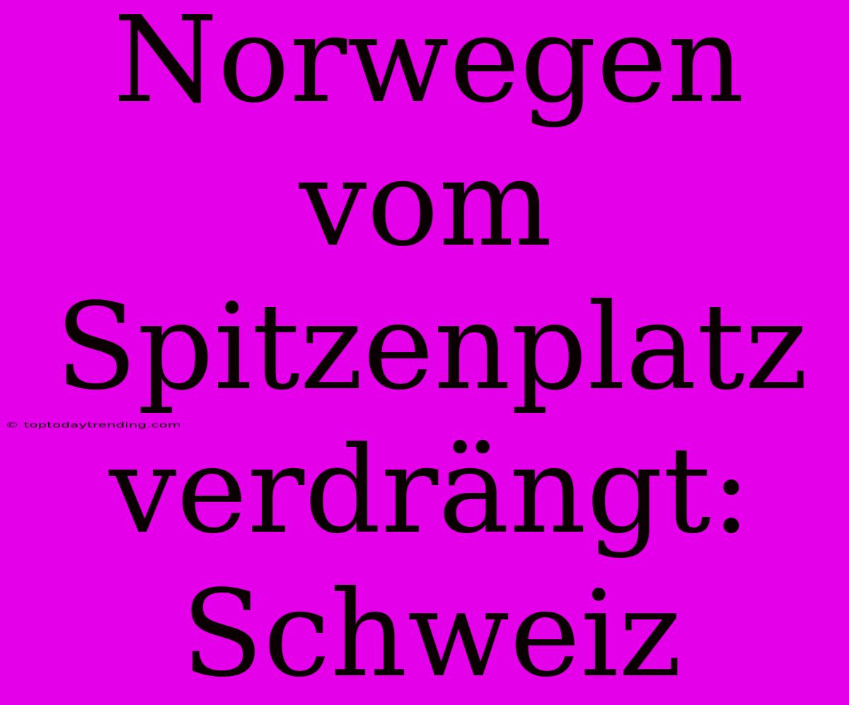 Norwegen Vom Spitzenplatz Verdrängt: Schweiz