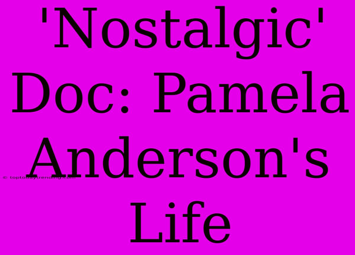 'Nostalgic' Doc: Pamela Anderson's Life