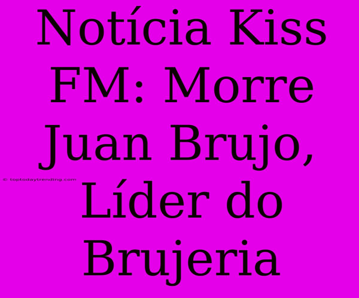 Notícia Kiss FM: Morre Juan Brujo, Líder Do Brujeria