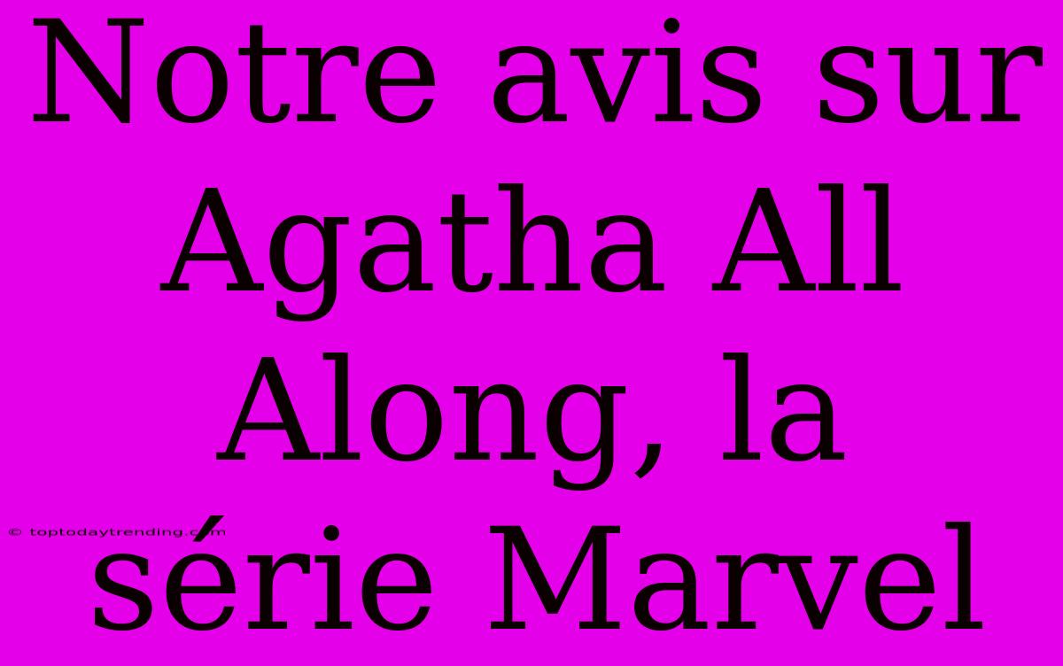 Notre Avis Sur Agatha All Along, La Série Marvel