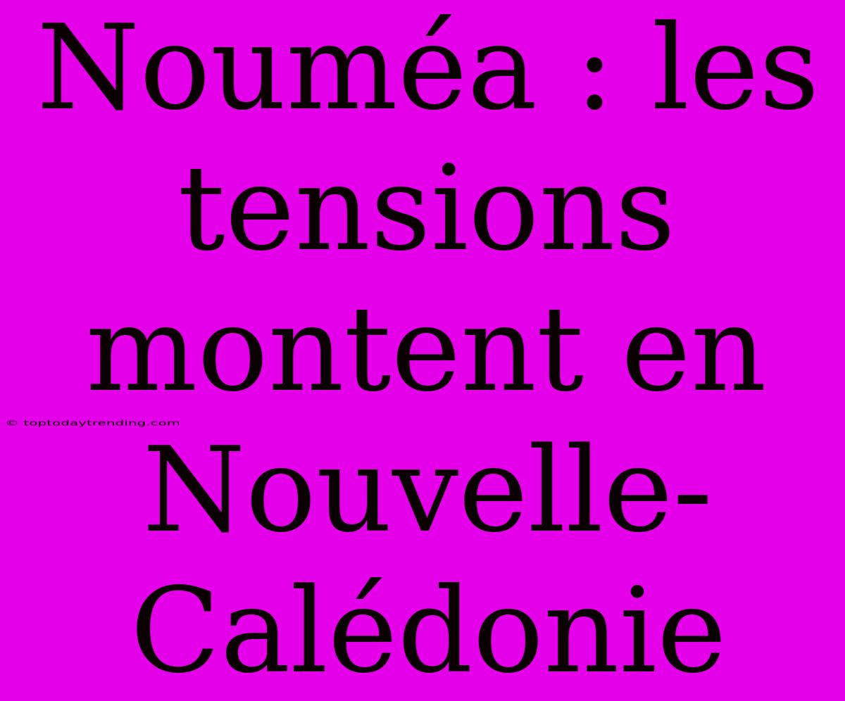 Nouméa : Les Tensions Montent En Nouvelle-Calédonie