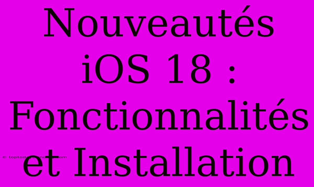 Nouveautés IOS 18 : Fonctionnalités Et Installation