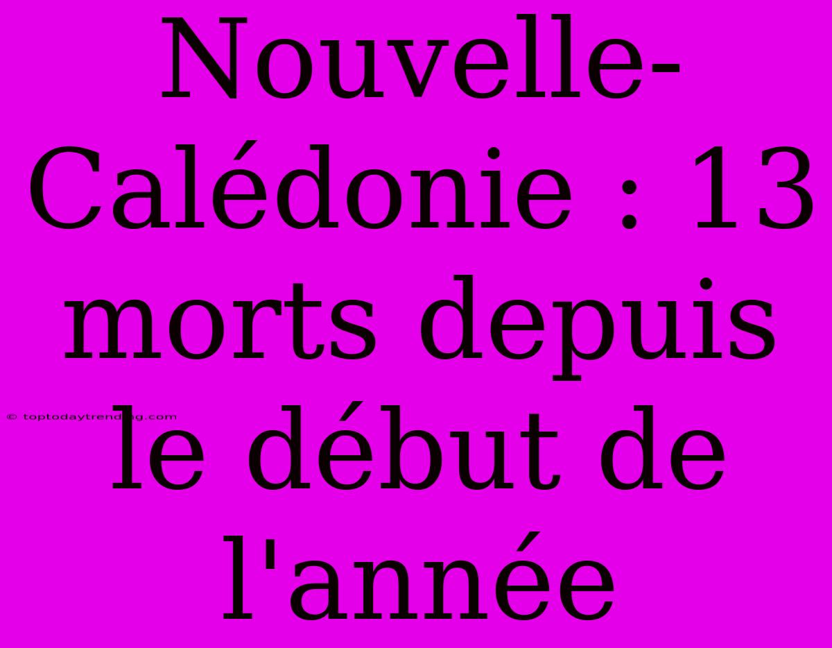 Nouvelle-Calédonie : 13 Morts Depuis Le Début De L'année