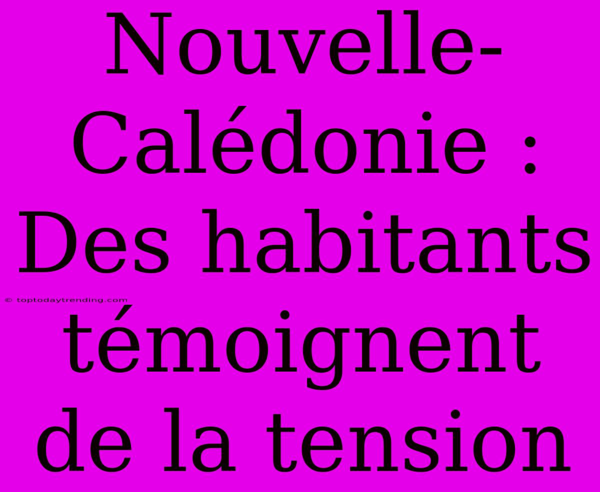 Nouvelle-Calédonie : Des Habitants Témoignent De La Tension