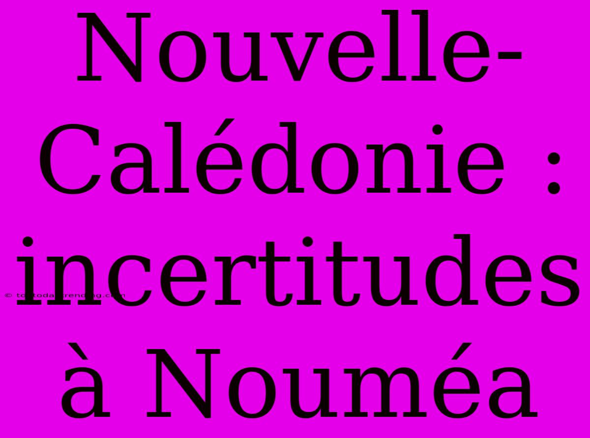 Nouvelle-Calédonie : Incertitudes À Nouméa