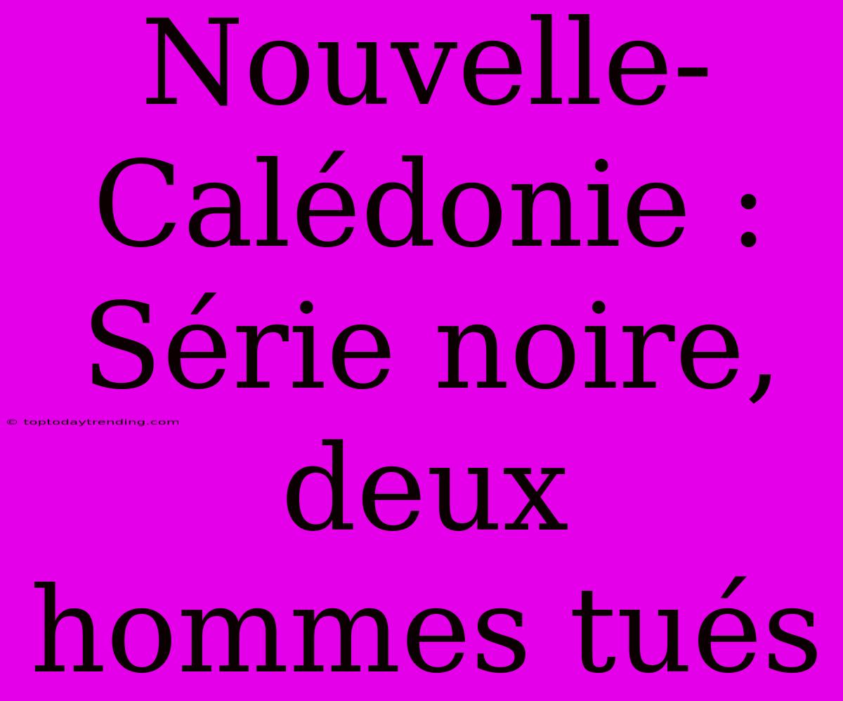 Nouvelle-Calédonie : Série Noire, Deux Hommes Tués