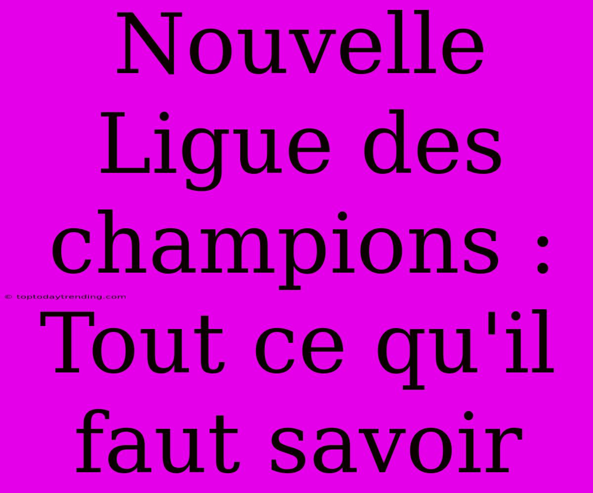 Nouvelle Ligue Des Champions : Tout Ce Qu'il Faut Savoir