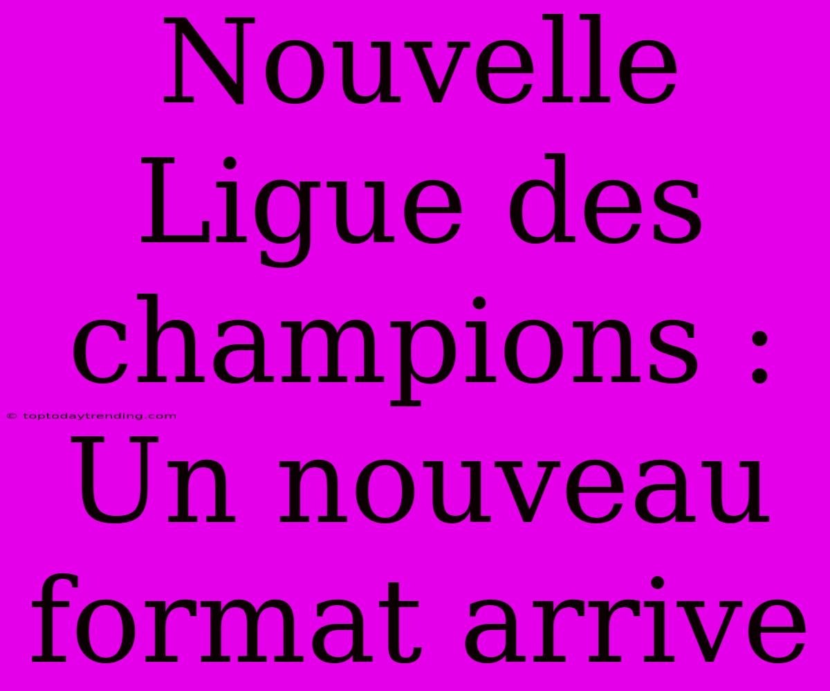 Nouvelle Ligue Des Champions : Un Nouveau Format Arrive