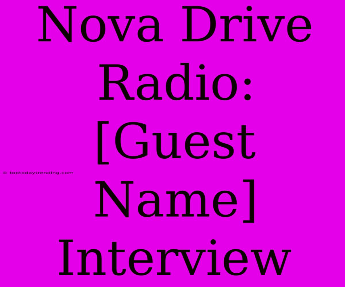 Nova Drive Radio: [Guest Name] Interview