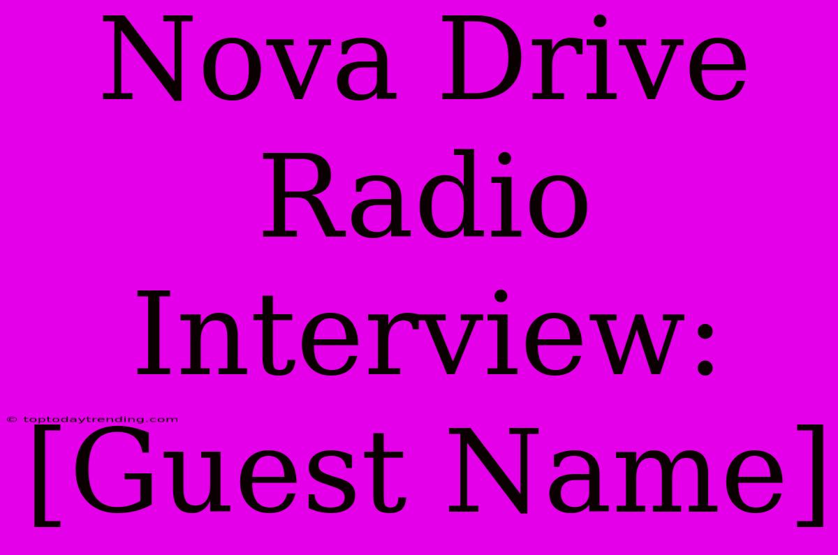 Nova Drive Radio Interview: [Guest Name]