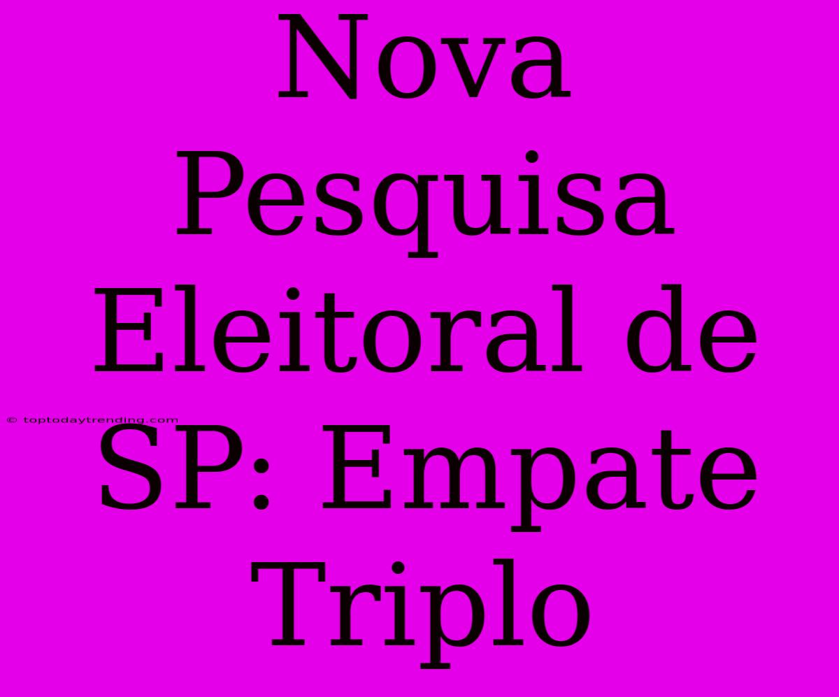 Nova Pesquisa Eleitoral De SP: Empate Triplo