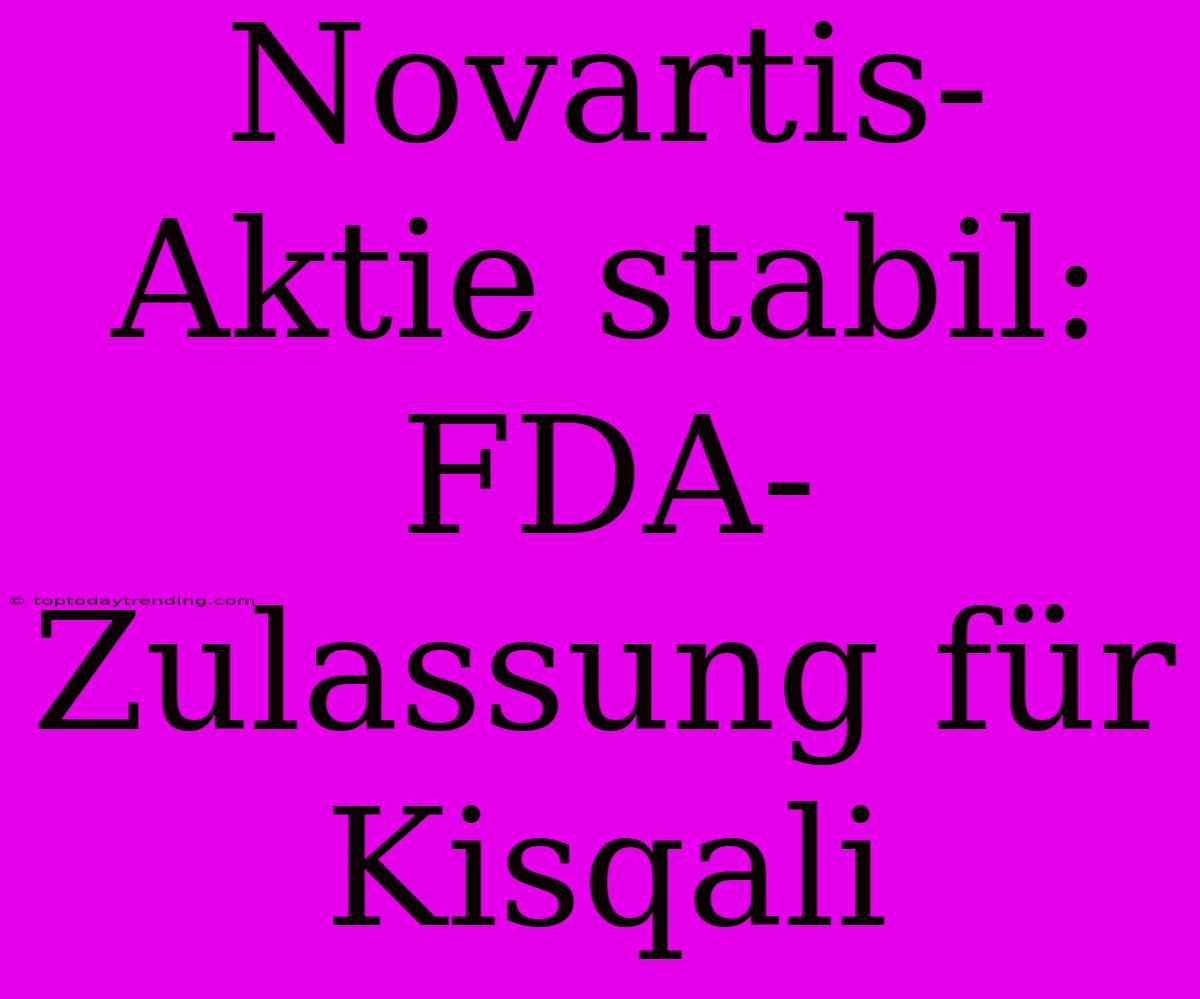 Novartis-Aktie Stabil: FDA-Zulassung Für Kisqali