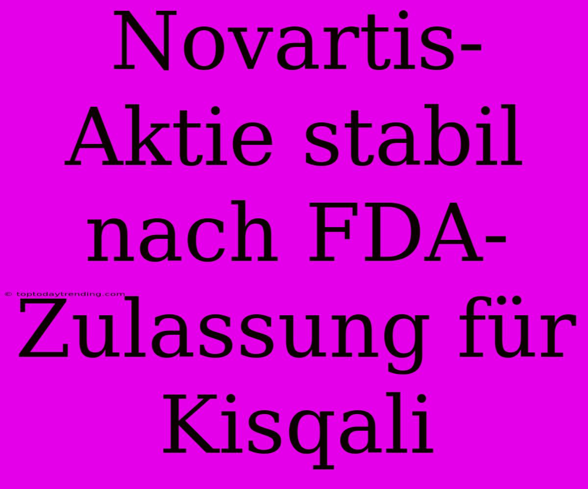 Novartis-Aktie Stabil Nach FDA-Zulassung Für Kisqali