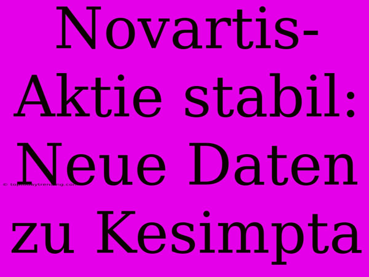 Novartis-Aktie Stabil: Neue Daten Zu Kesimpta