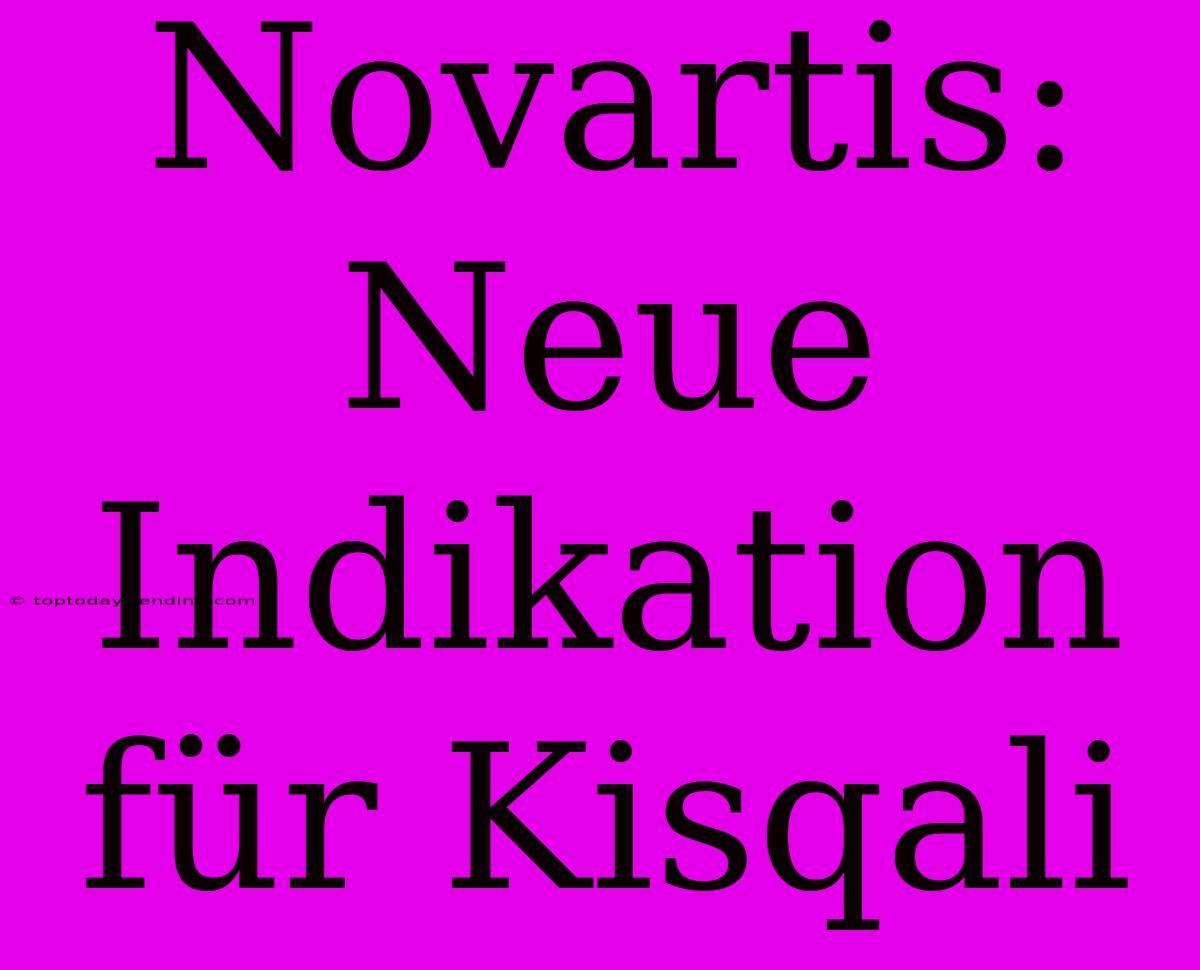 Novartis: Neue Indikation Für Kisqali