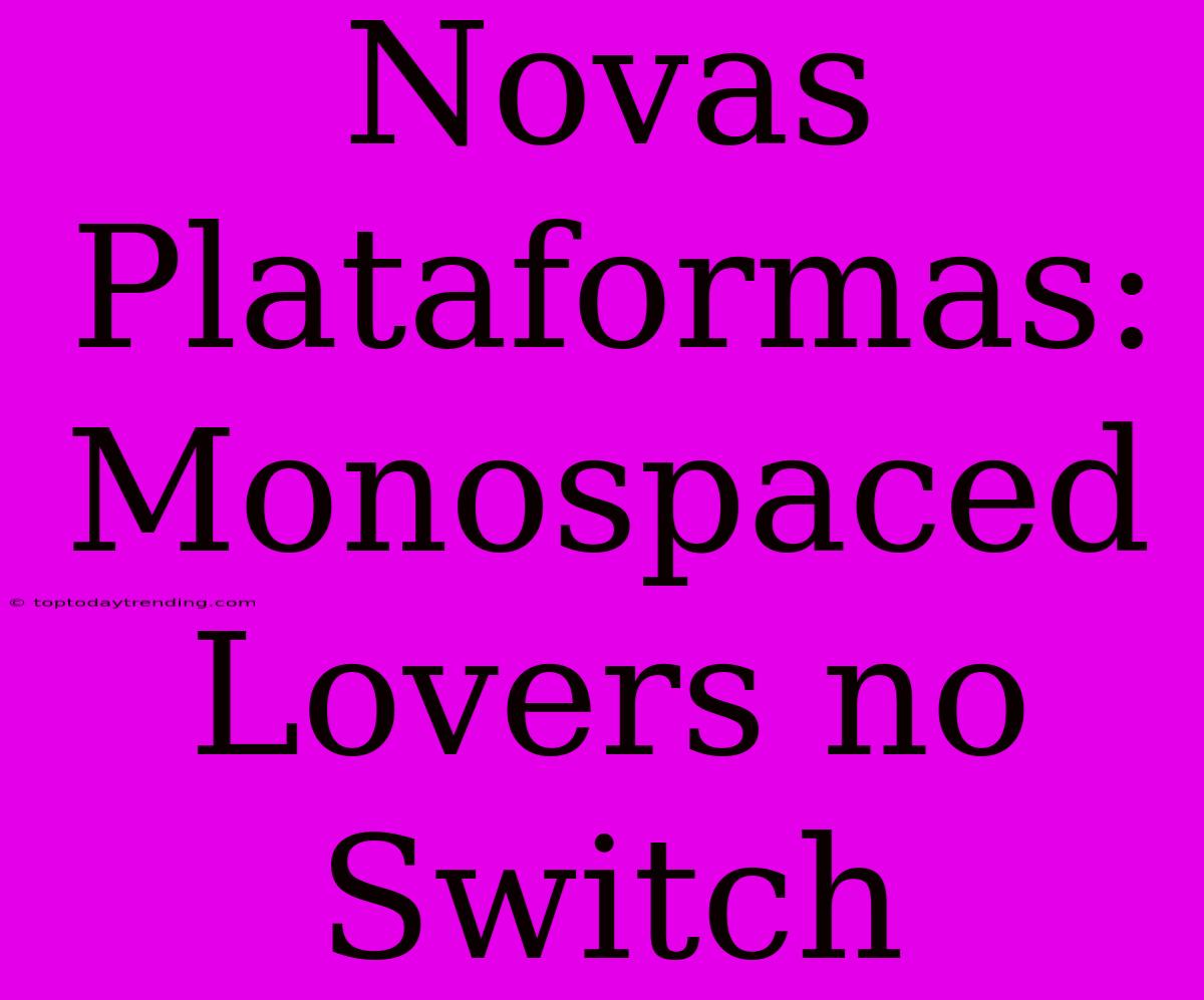 Novas Plataformas: Monospaced Lovers No Switch