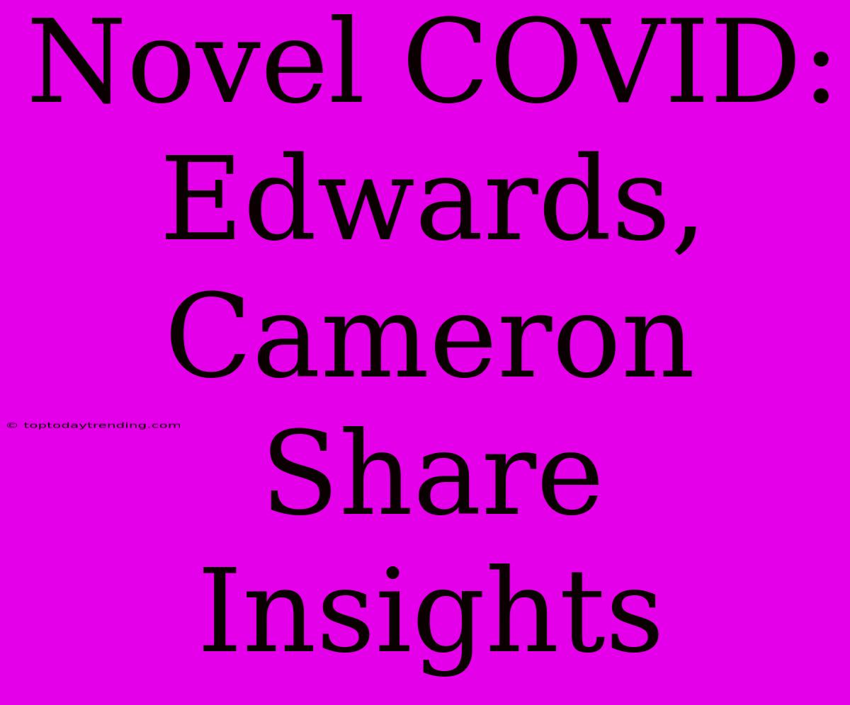 Novel COVID: Edwards, Cameron Share Insights