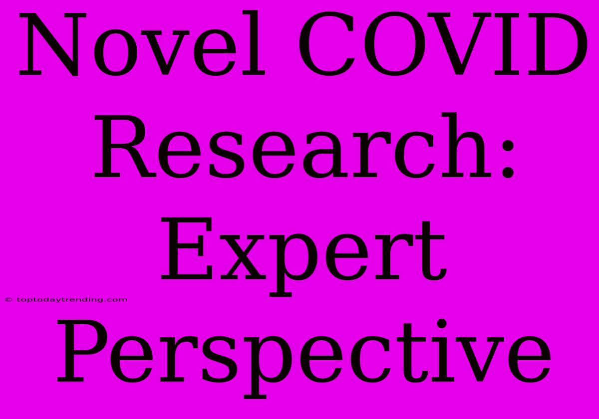 Novel COVID Research: Expert Perspective