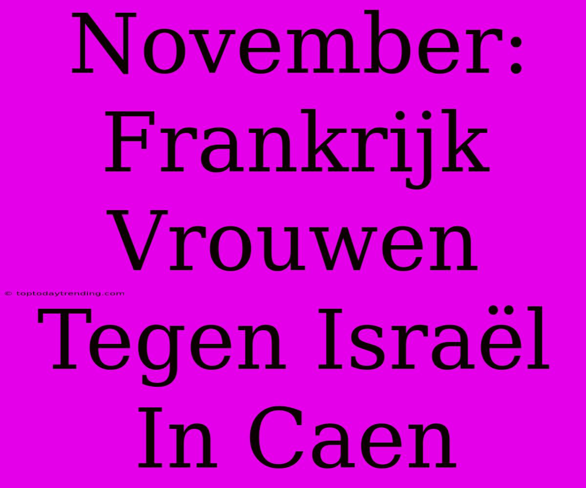 November: Frankrijk Vrouwen Tegen Israël In Caen