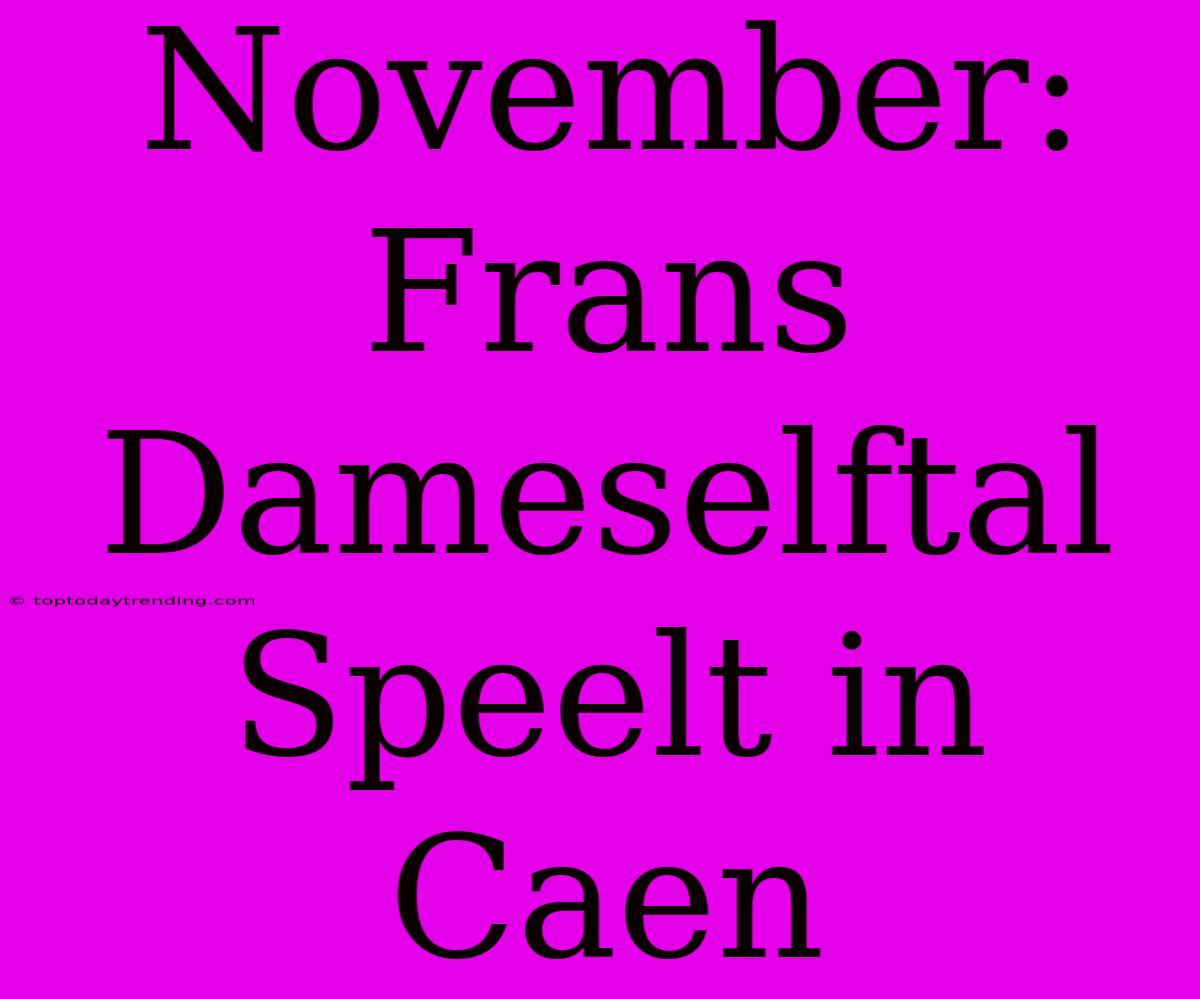 November: Frans Dameselftal Speelt In Caen