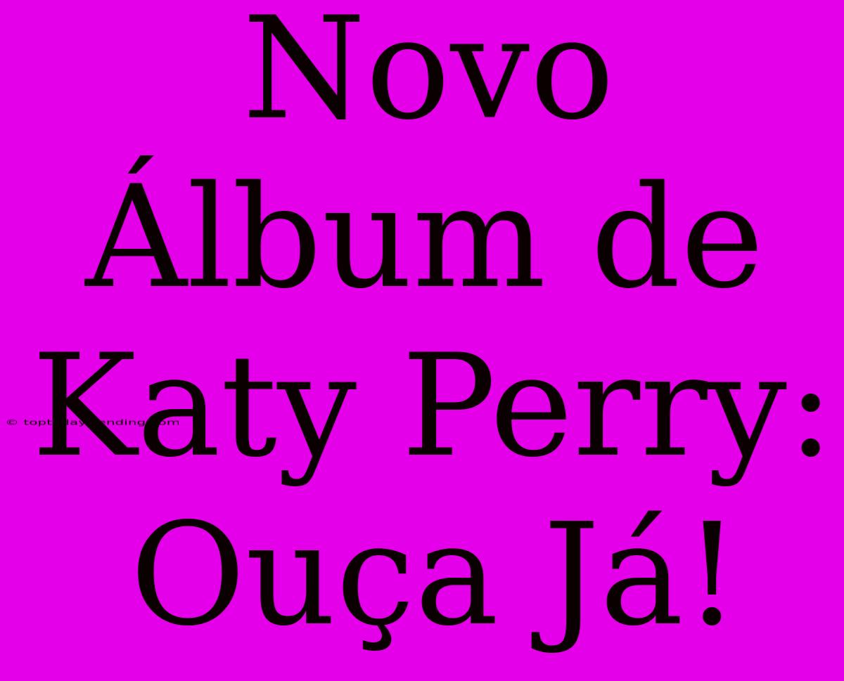 Novo Álbum De Katy Perry: Ouça Já!