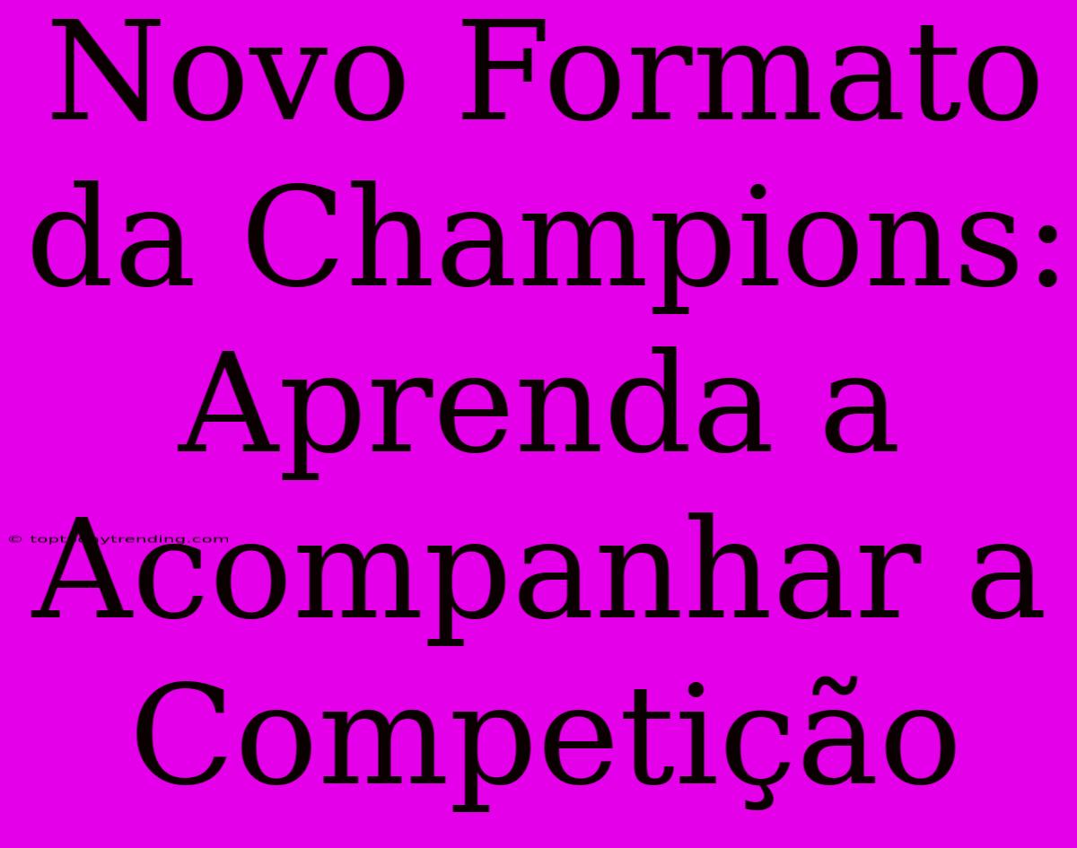 Novo Formato Da Champions: Aprenda A Acompanhar A Competição