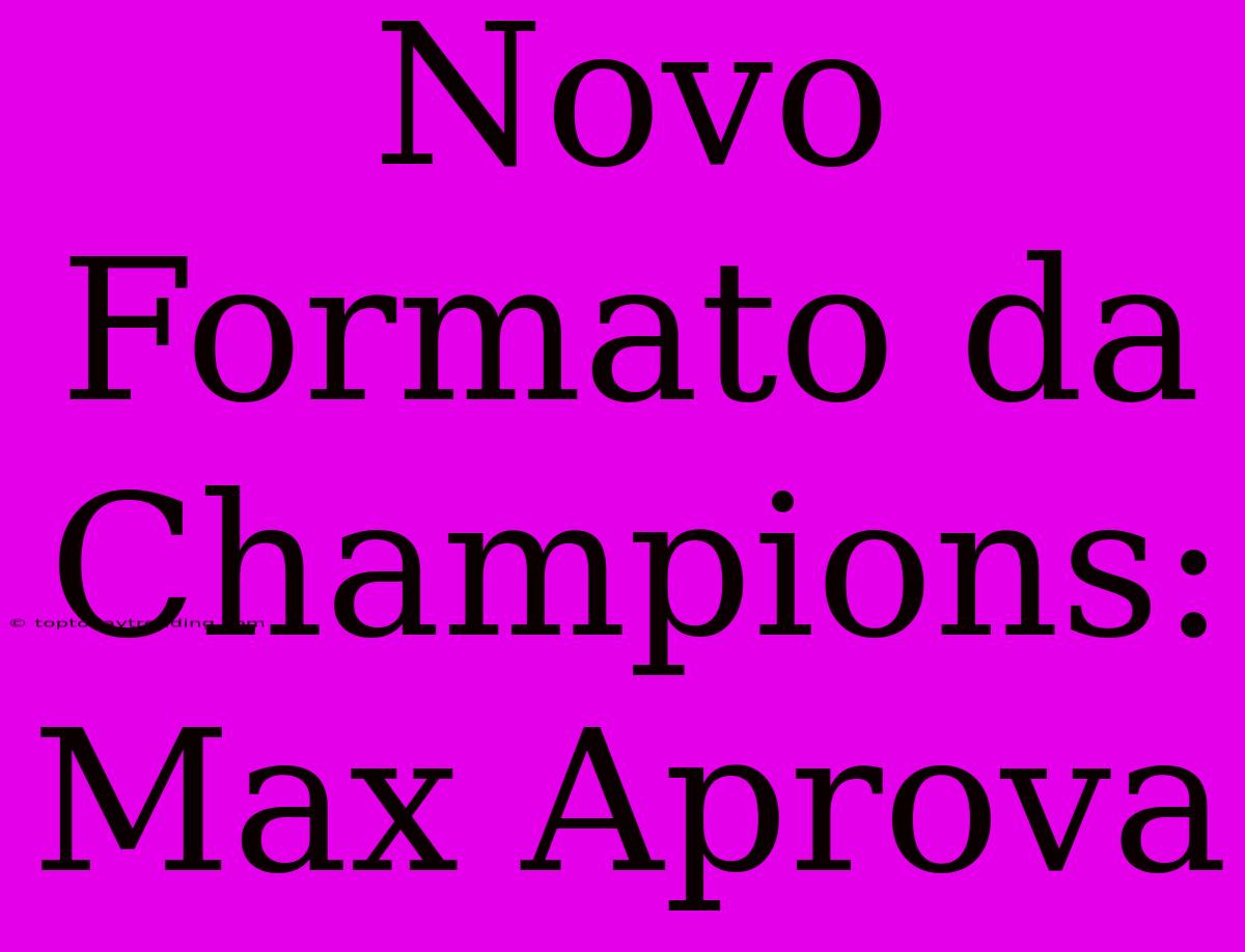 Novo Formato Da Champions: Max Aprova