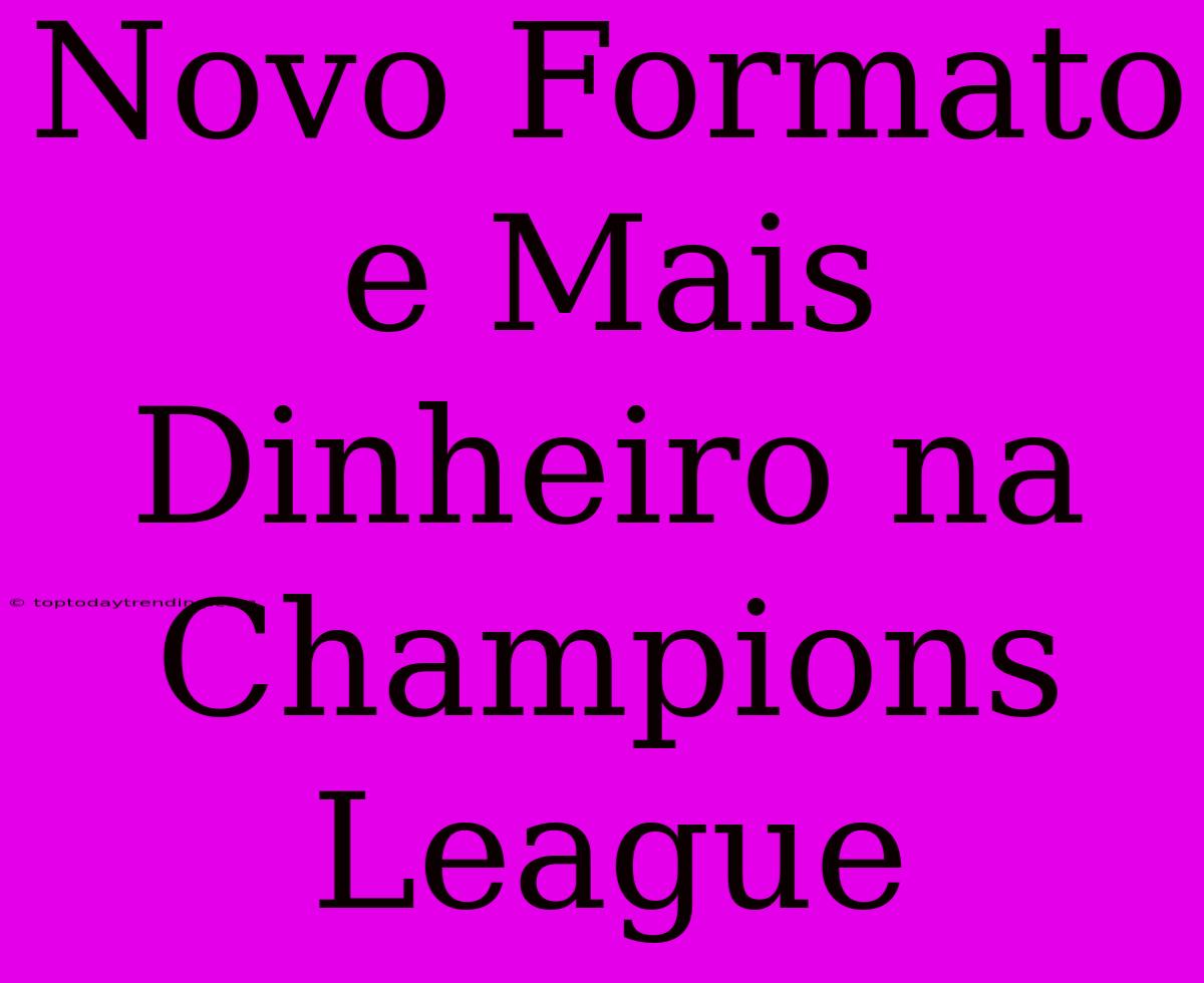 Novo Formato E Mais Dinheiro Na Champions League