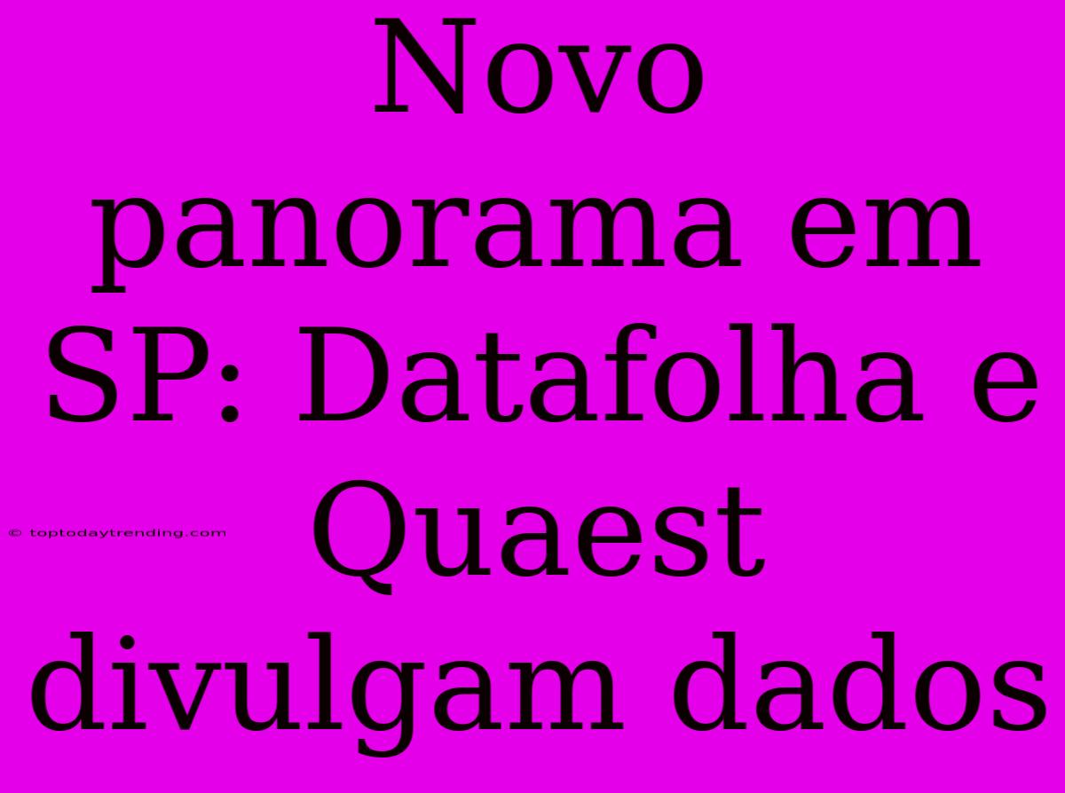 Novo Panorama Em SP: Datafolha E Quaest Divulgam Dados