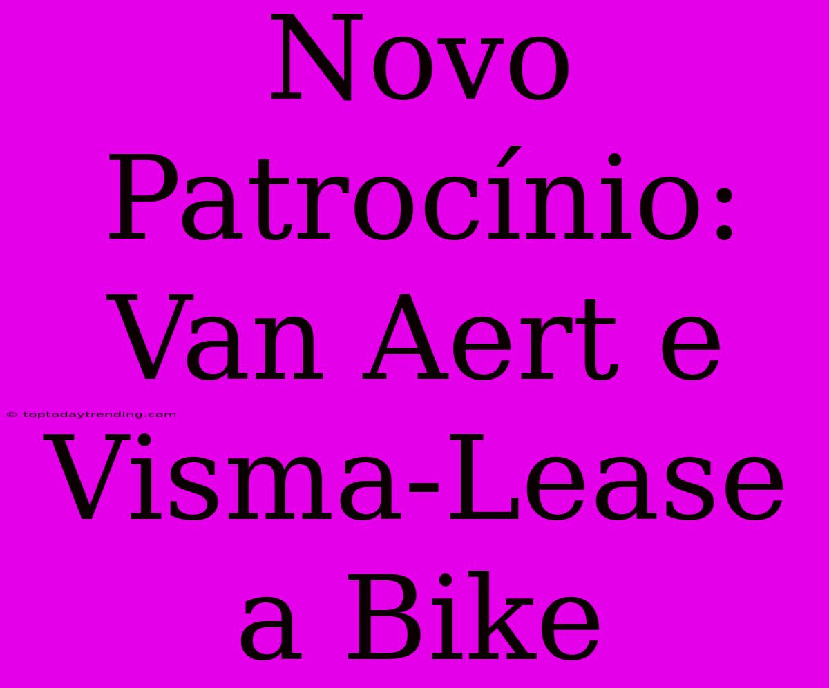 Novo Patrocínio: Van Aert E Visma-Lease A Bike