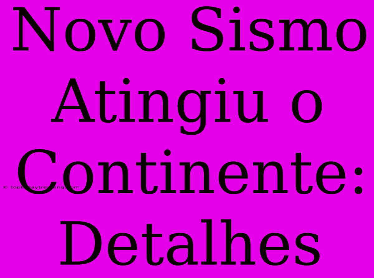 Novo Sismo Atingiu O Continente: Detalhes