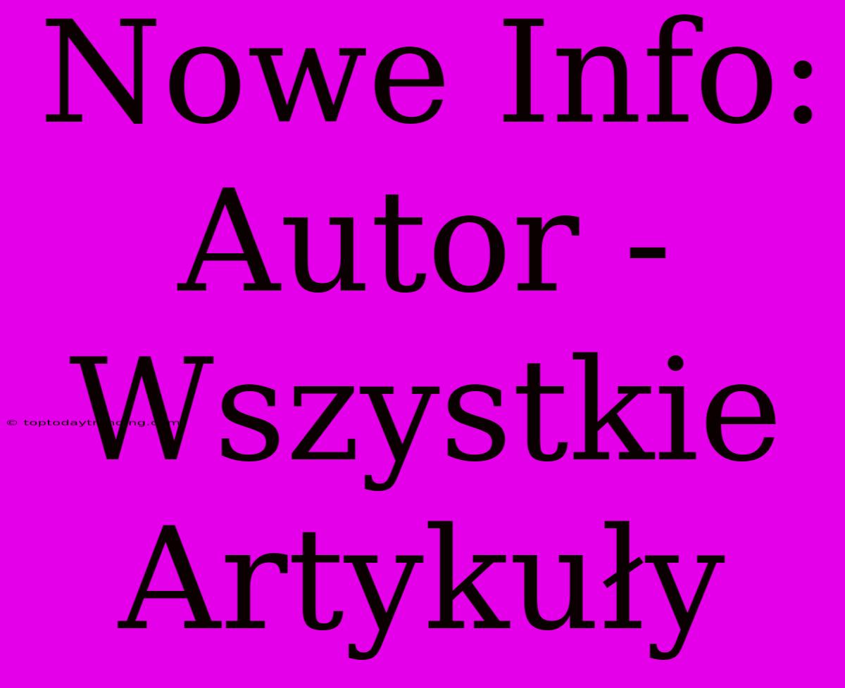 Nowe Info: Autor - Wszystkie Artykuły