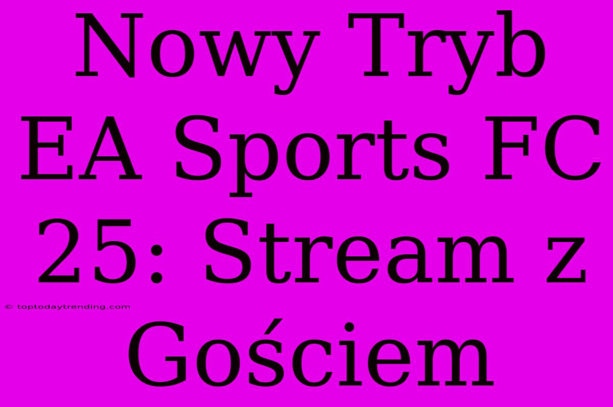 Nowy Tryb EA Sports FC 25: Stream Z Gościem