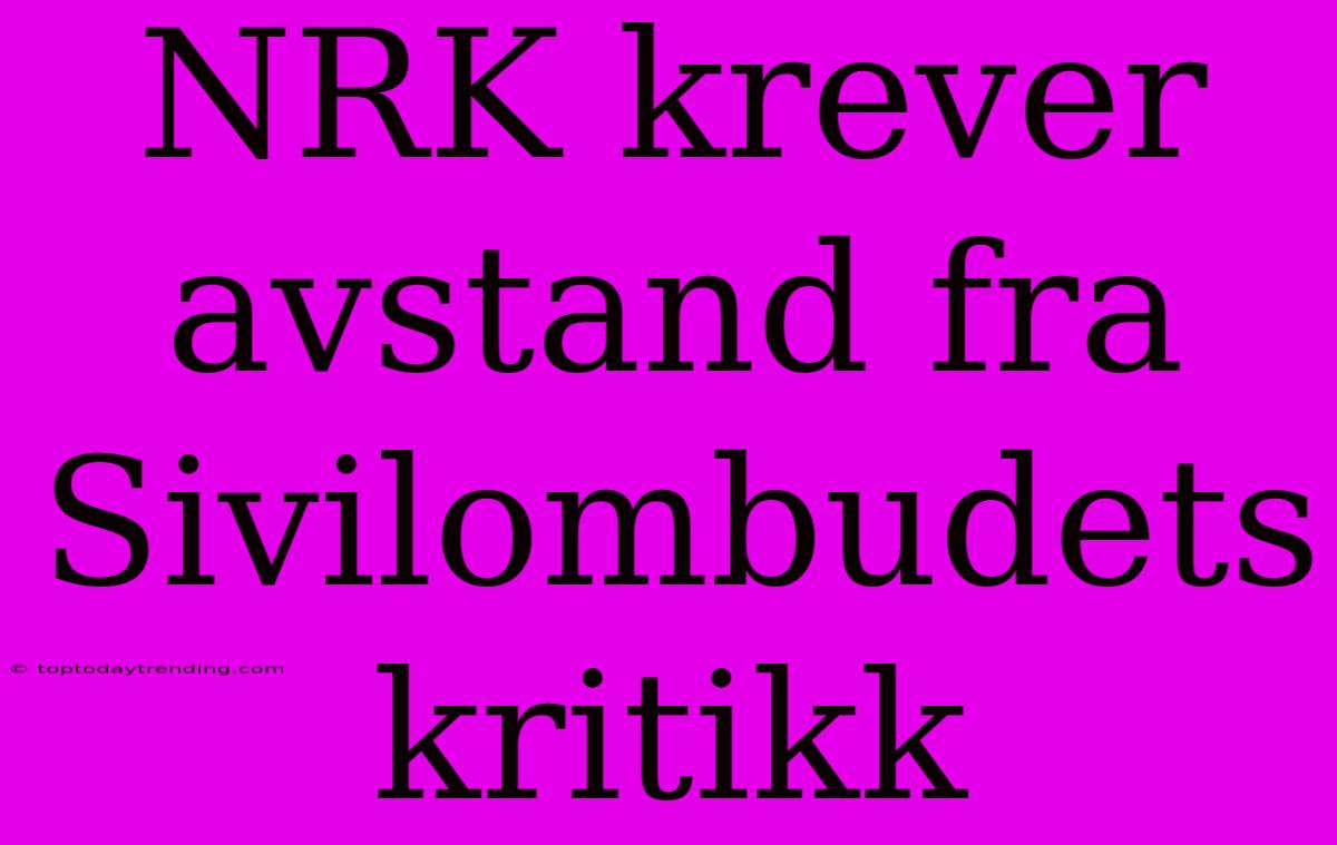 NRK Krever Avstand Fra Sivilombudets Kritikk