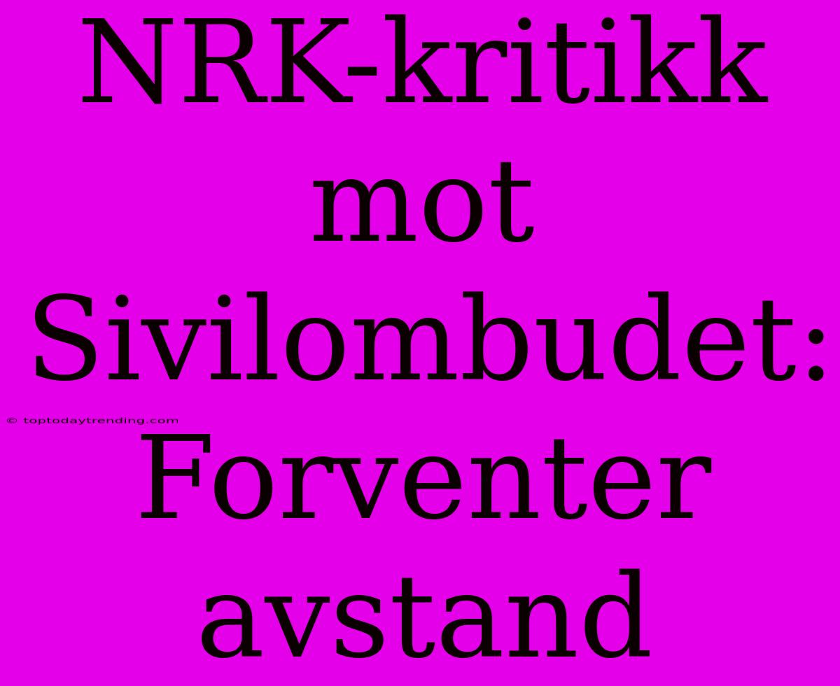 NRK-kritikk Mot Sivilombudet: Forventer Avstand