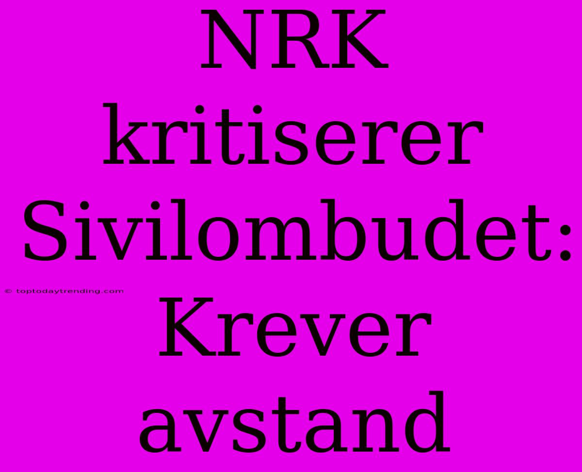 NRK Kritiserer Sivilombudet: Krever Avstand