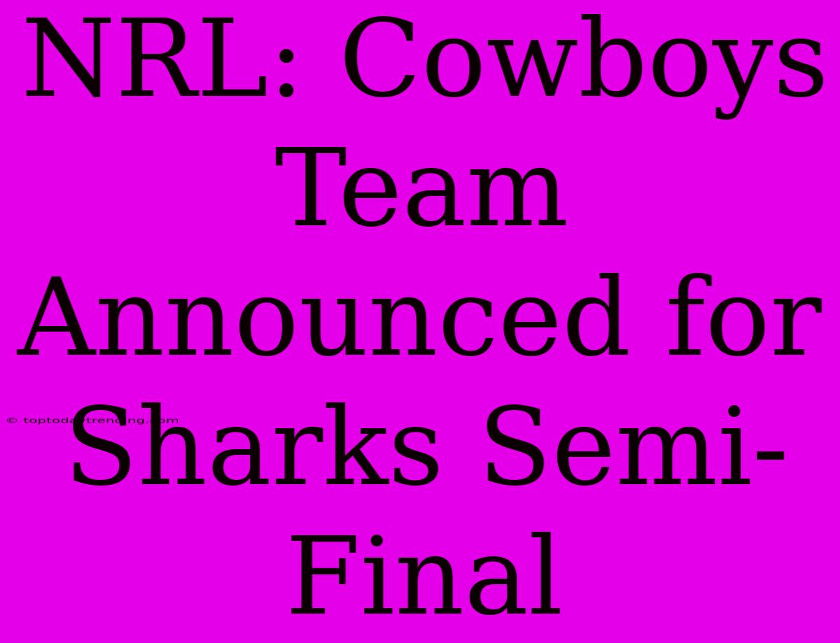 NRL: Cowboys Team Announced For Sharks Semi-Final