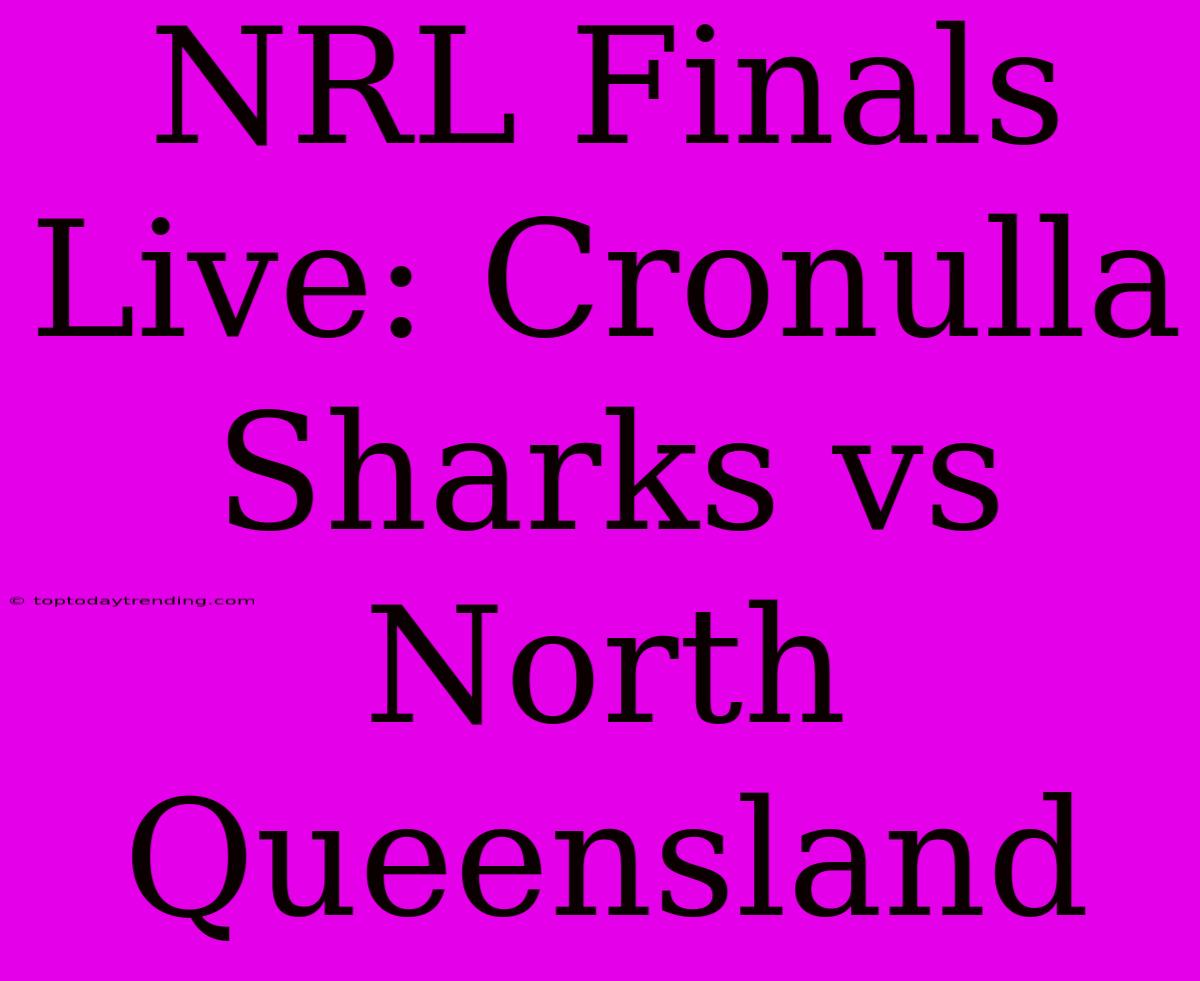 NRL Finals Live: Cronulla Sharks Vs North Queensland