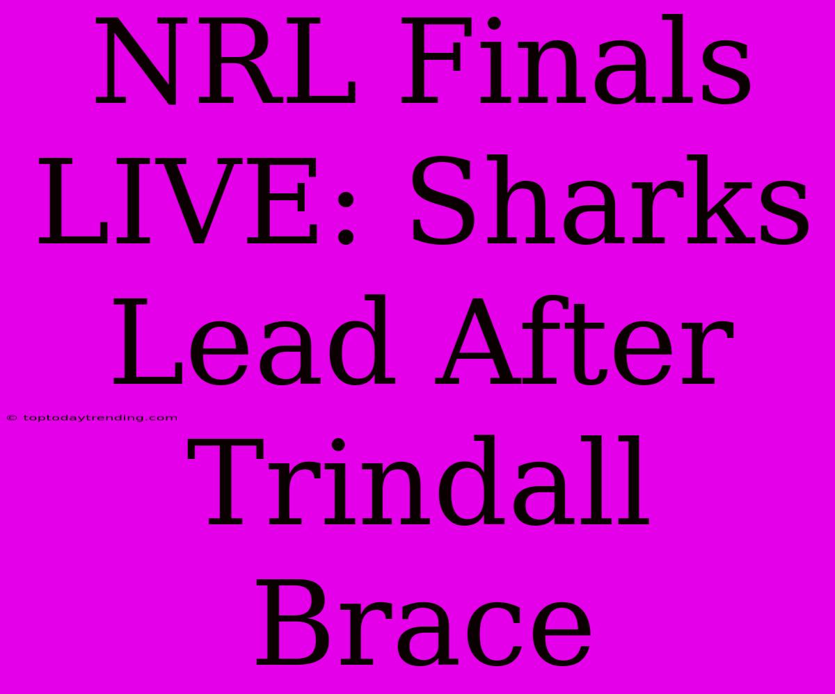 NRL Finals LIVE: Sharks Lead After Trindall Brace